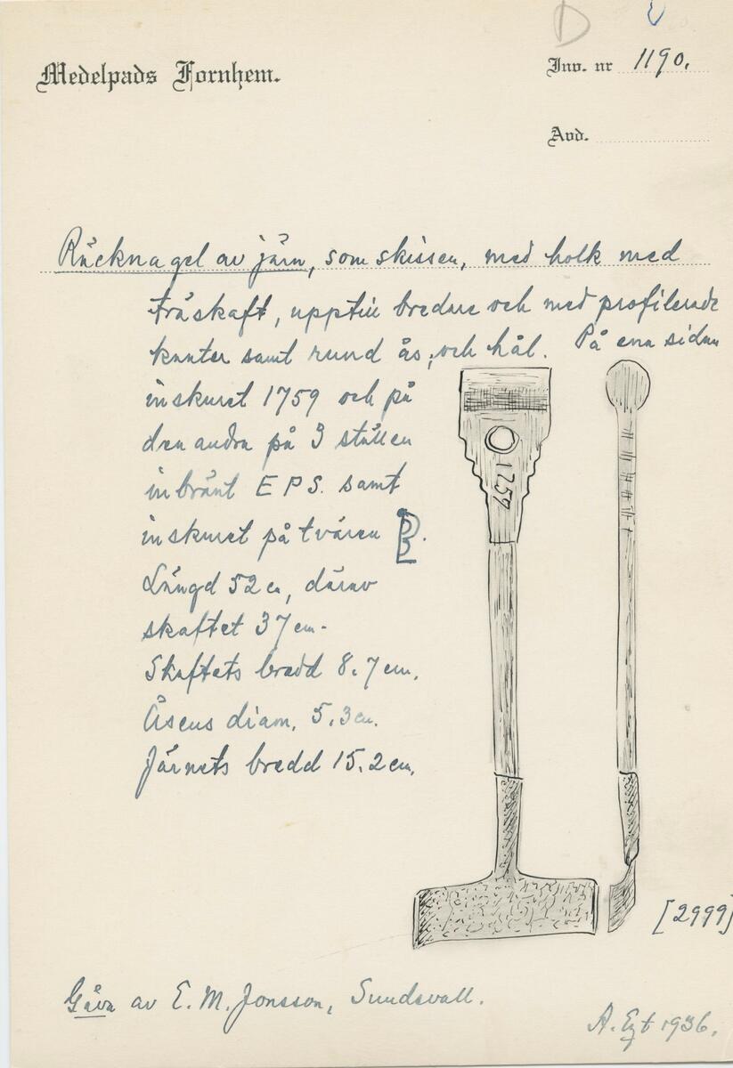 "Räcknagel av järn, som skissen, med holk med träskaft, upptill bredare och med profilerade kanter samt rund ås och hål. På ena sidan inskuret "1759" och på den andra på 3 ställen inbränt "E P S" samt inskuret på tvären "(bomärke?)". Längd 52 cm, därav skaftet 37 cm. Skaftets bredd 8,7 cm. Åsens längd 5 cm. Järnets bredd 15,2 cm. Gåva av E M Jonsson, Sundsvall." (skiss) (ur lappkatalogen Arvid Enqvist 1936)

Alternativt sakord: skinnskaf.

