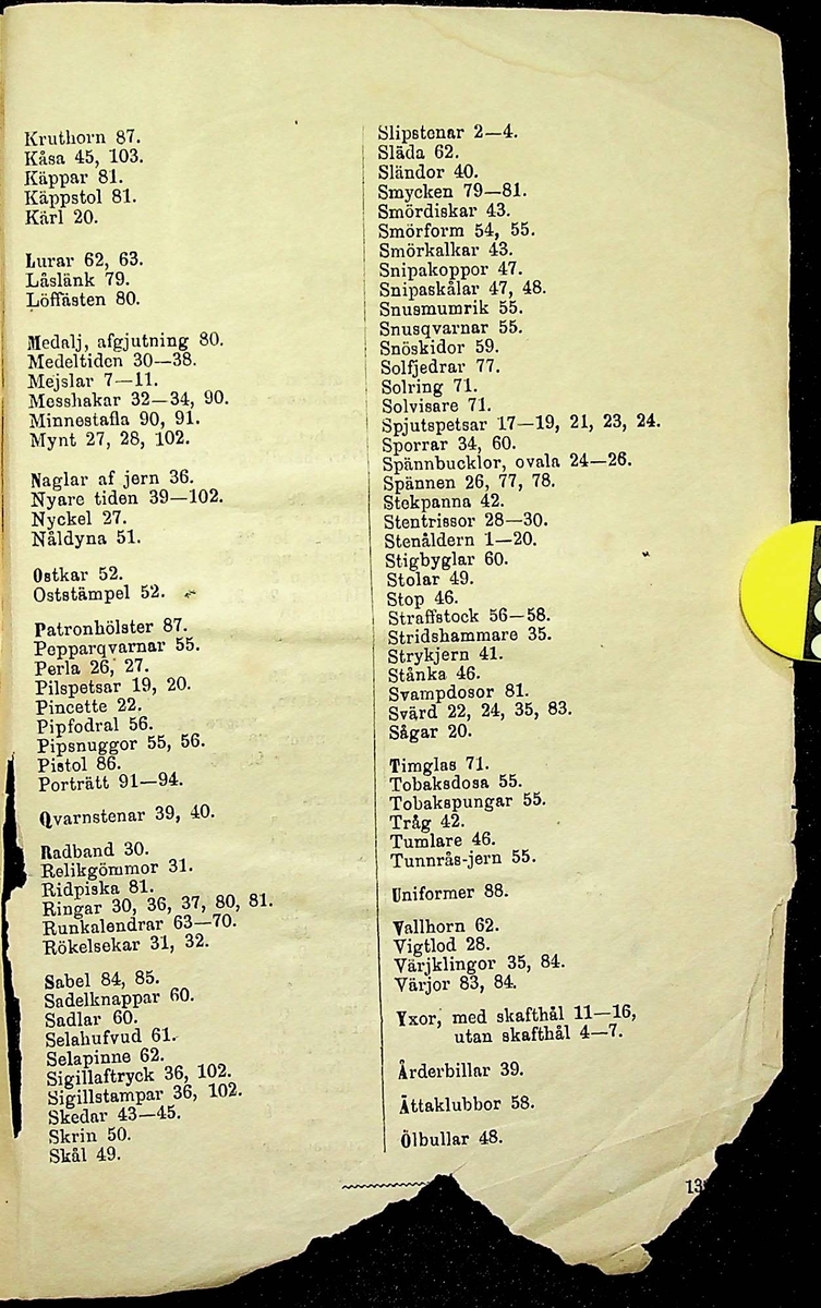 Katalog över Smålands museums L-numrerade samlingar från år 1874. Katalogen är indelad enligt följande: Forntiden, med underrubrikerna stenåldern, bronsålder och järnåldern, följt av medeltiden och nyare tiden.
Häftet är inlagt i Libris: https://libris.kb.se/bib/1582592