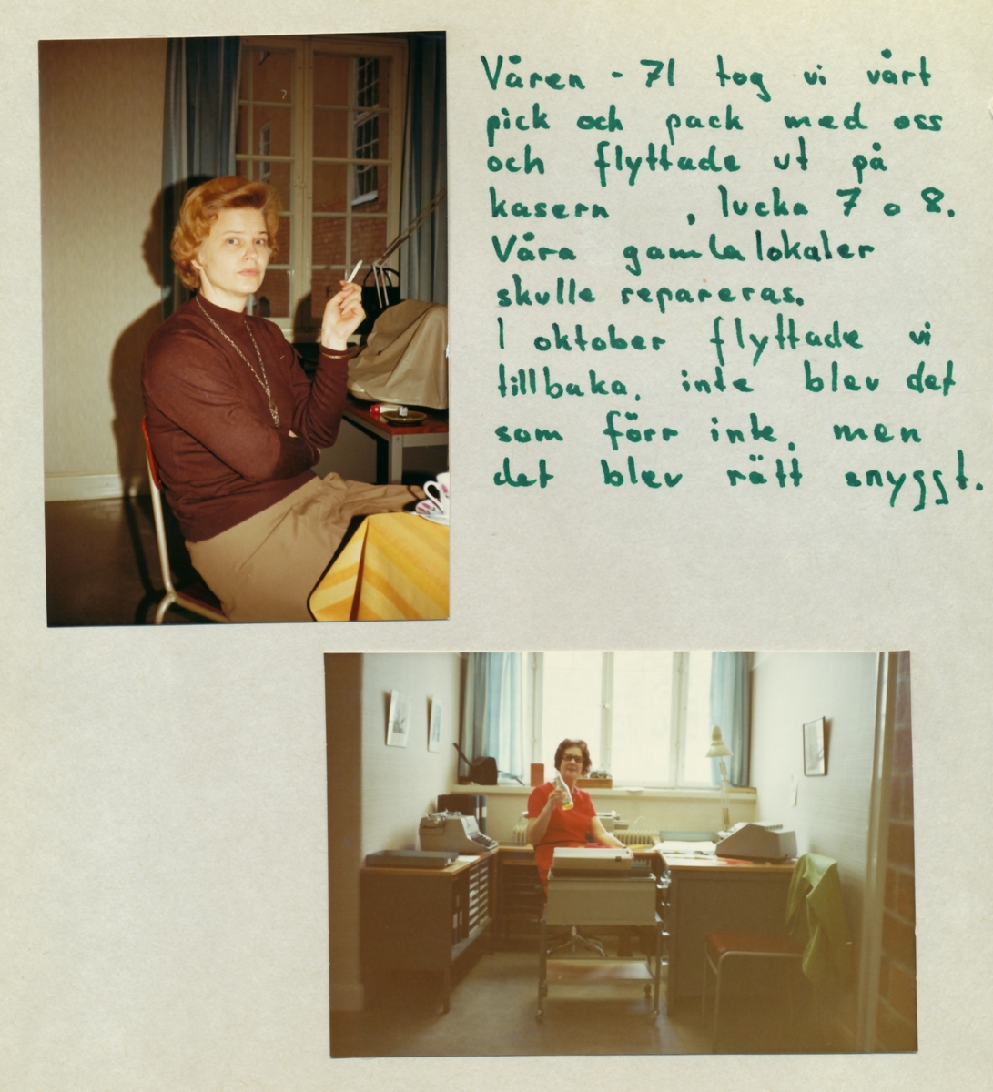 Kassans fotoalbum, sid 20

Våren 1971 flyttade vi till två logement eftersom våra lokaler i by 11 skulle renoveras. Den 1 oktober flyttade vi tillbaks igen, inte som förr, men rätt snyggt.

Bild 1. Gull Eriksson

Bild 2. Elna Fredrikson.